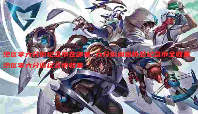 绝区零六分街纪念币在哪里 六分街调查协会纪念币全收集 绝区零六分街纪念币收集