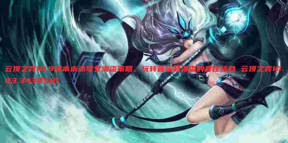云顶之弈10.9版本永动琴女海盗策略,玩转音乐和海盗的最佳结合 云顶之弈10.23.3432581