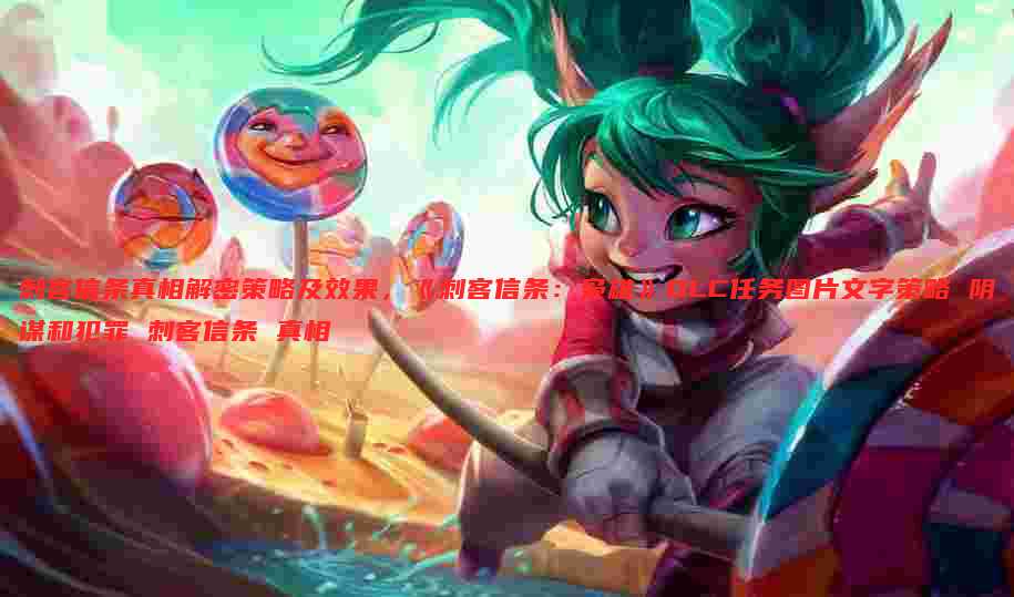 刺客信条真相解密策略及效果，《刺客信条：枭雄》DLC任务图片文字策略 阴谋和犯罪 刺客信条 真相